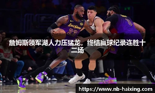 詹姆斯领军湖人力压猛龙，终结赢球纪录连胜十二场