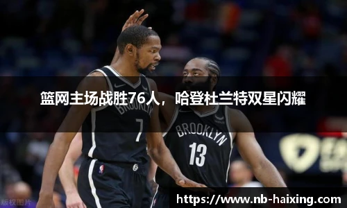 篮网主场战胜76人，哈登杜兰特双星闪耀