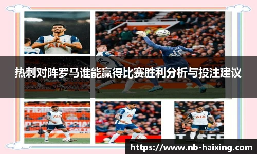 热刺对阵罗马谁能赢得比赛胜利分析与投注建议