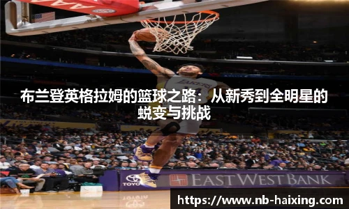 布兰登英格拉姆的篮球之路：从新秀到全明星的蜕变与挑战
